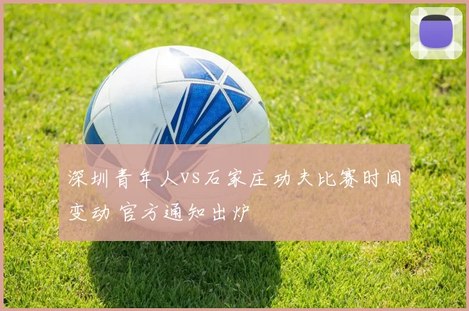 深圳青年人vs石家庄功夫比赛时间变动 官方通知出炉
